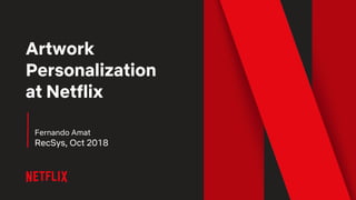 Artwork
Personalization
at Netflix
Fernando Amat
RecSys, Oct 2018
 