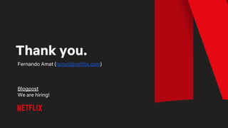 Thank you.
Fernando Amat (famat@netflix.com)
Blogpost
We are hiring!
 