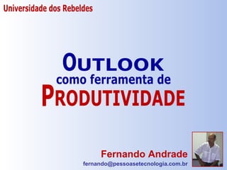Fernando Andrade [email_address] como ferramenta de Universidade dos Rebeldes UTLOOK O RODUTIVIDADE P 