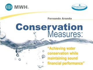 Fernando Aranda



Conservation
     Measures:
      “Achieving water
      conservation while
      maintaining sound
      financial performance”
 