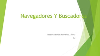 Navegadores Y Buscadores
Presentado Por: Fernando Arrieta
8c
 