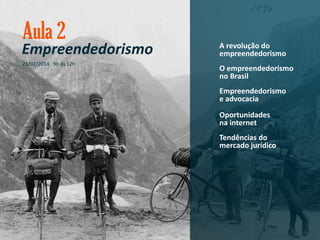 Aula 2

Empreendedorismo
23/02/2014 9h às 12h

A revolução do
empreendedorismo
O empreendedorismo
no Brasil
Empreendedorismo
e advocacia
Oportunidades
na internet
Tendências do
mercado jurídico

 