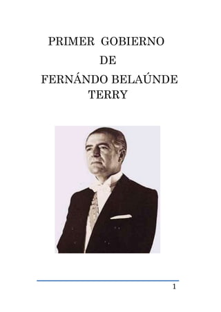 1
PRIMER GOBIERNO
DE
FERNÁNDO BELAÚNDE
TERRY
 