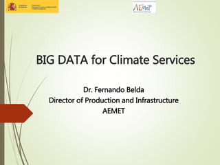 BIG DATA for Climate Services
Dr. Fernando Belda
Director of Production and Infrastructure
AEMET
 