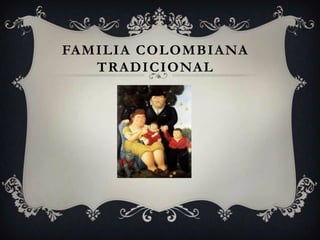 FAMILIA COLOMBIANA
TRADICIONAL
 
