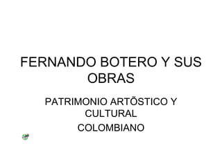 FERNANDO BOTERO Y SUS OBRAS PATRIMONIO ARTÍSTICO Y CULTURAL COLOMBIANO 