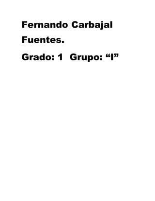 Fernando Carbajal 
Fuentes. 
Grado: 1 Grupo: “I” 
 