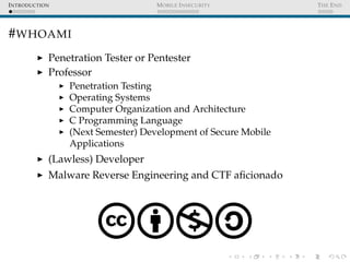 INTRODUCTION MOBILE INSECURITY THE END
#WHOAMI
Penetration Tester or Pentester
Professor
Penetration Testing
Operating Sys...