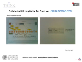 24<br />3. Cathedral Hill Hospital de San Francisco. Lean projectdelivery<br /> <br />ValueStreamMapping<br />Fuente propi...