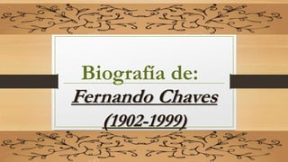 Biografía de:
Fernando Chaves
(1902-1999)
 