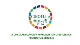 A CIRCULAR ECONOMY APPROACH FOR LIFECYCLES OF
PRODUCTS & SERVICES
 