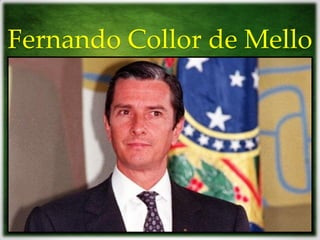 Fernando Collor de Mello
 