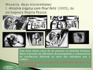 Biblioteca
IES Elviña
Esta curta obtivo cerca de 30 premios en distintos festivais.
Narra o proceso de liberación da protagonista a consecuencia
de recoñecerse diferente ao resto dos individuos que a
rodean.
http://www.youtube.com/watch?v=SJPBPRDeOCE&feature=pla
yer_embedded#!
 