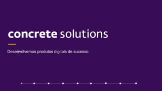 Desenvolvemos produtos digitais de sucesso
 