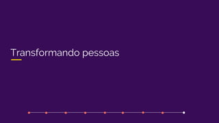 Transformando pessoas
 