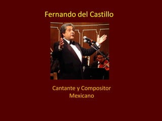Fernando del Castillo
Cantante y Compositor
Mexicano
 