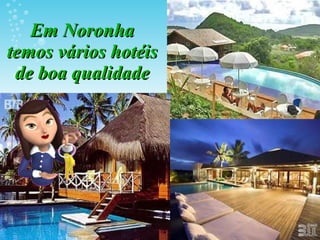 Em Noronha temos vários hotéis de boa qualidade 