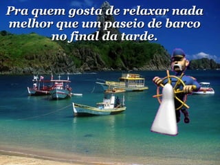 Pra quem gosta de relaxar nada melhor que um paseio de barco no final da tarde. 