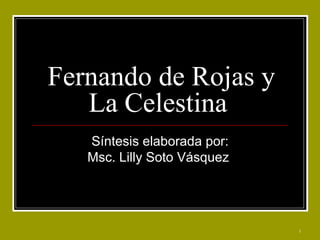 Fernando de Rojas y La Celestina  Síntesis elaborada por: Msc. Lilly Soto Vásquez  