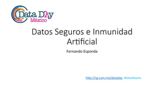 h"p://sg.com.mx/dataday		#datadaymx	
Datos Seguros e Inmunidad
Ar2ﬁcial
Fernando	Esponda	
	
 