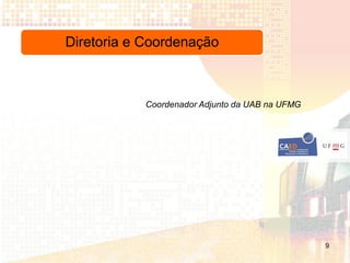 Diretoria e Coordenação



            Coordenador Adjunto da UAB na UFMG




                                                 9
 