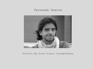 Fernando Guerra

História das Artes Visuais Contemporâneas

 