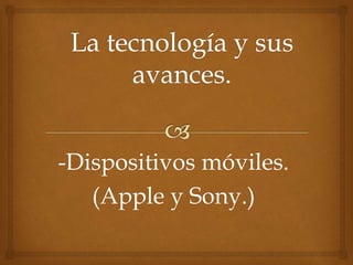 -Dispositivos móviles.
(Apple y Sony.)
 