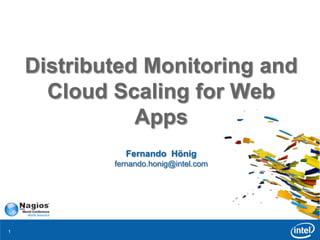 11
Distributed Monitoring and
Cloud Scaling for Web
Apps
Fernando Hönig
fernando.honig@intel.com
 