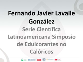 Fernando Javier Lavalle GonzálezSerie Científica Latinoamericana Simposio de Edulcorantes no Calóricos 