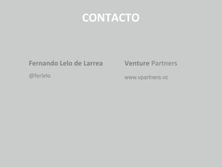 Venture	
  Partners	
  
	
  
www.vpartners.vc"
Fernando	
  Lelo	
  de	
  Larrea	
  
	
  
@ferlelo	
  
	
  
	
  
	
  
CONTACTO	
  
 