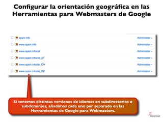 Conﬁgurar la orientación geográﬁca en las
Herramientas para Webmasters de Google
Si tenemos distintas versiones de idiomas...