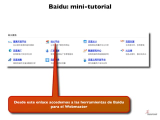 Baidu: mini-tutorial
Desde este enlace accedemos a las herramientas de Baidu
para el Webmaster
 