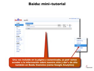 Baidu: mini-tutorial
Una vez incluido en la página y autenticado, ya podríamos
acceder a la información sobre nuestro siti...