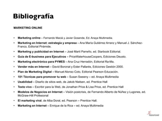 MARKETING ONLINE
• Marketing online – Fernando Maciá y Javier Gosende, Ed. Anaya Multimedia.
• Marketing en Internet: estr...