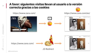 A favor: siguientes visitas llevan al usuario a la versión
correcta gracias a las cookies
24
@fernandomacia
https://www.za...