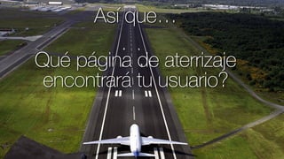 @fernandomacia12
Así que…
Qué página de aterrizaje
encontrará tu usuario?
 