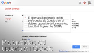 @fernandomacia
Preferencias del
usuario en Google
‣ El idioma seleccionado en las
preferencias de Google y en el
sistema o...