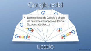 @fernandomacia
Google.cctld
Italia
Japan
Deutschland
España
Suisse
Italia
UK
usado
‣ Dominio local de Google o el uso
de d...