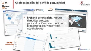 @fernandomacia
Geolocalización del perfil de popularidad
20
‣ hreflang es una pista, no una
directiva: enfoca tu
geolocali...