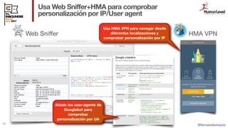 @fernandomacia
Usa Web Sniffer+HMA para comprobar
personalización por IP/User agent
24
Web Sniffer HMA VPN
Usa HMA VPN par...