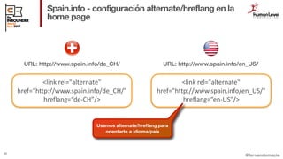 @fernandomacia
Spain.info - configuración alternate/hreflang en la
home page
36
URL: http://www.spain.info/en_US/
<link	re...