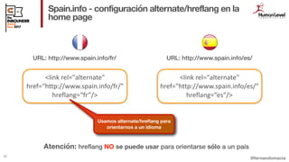 @fernandomacia
Spain.info - configuración alternate/hreflang en la
home page
37
URL: http://www.spain.info/fr/
<link	rel="...