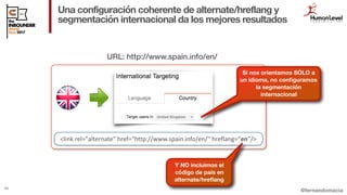 @fernandomacia
Una configuración coherente de alternate/hreflang y
segmentación internacional da los mejores resultados
40...