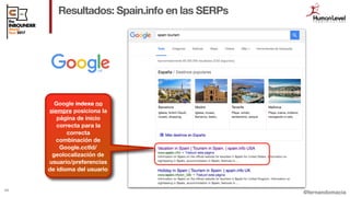 @fernandomacia
Resultados: Spain.info en las SERPs
44
UK
Google indexa no
siempre posiciona la
página de inicio
correcta p...