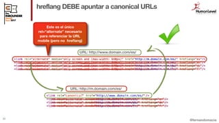 @fernandomacia
hreflang DEBE apuntar a canonical URLs
53
Este es el único
rel=“alternate” necesario
para referenciar la UR...