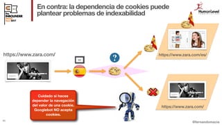 @fernandomacia
En contra: la dependencia de cookies puede
plantear problemas de indexabilidad
65
https://www.zara.com/es/h...