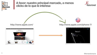 @fernandomacia
A favor: nuestro principal mercado, a menos
clicks de lo que le interesa
70
http://www.apple.com/iphone-7/h...