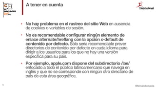@fernandomacia
A tener en cuenta
75
‣ No hay problema en el rastreo del sitio Web en ausencia
de cookies o variables de se...