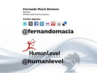 Fernando Maciá Domene
Director
Human Level Communications

Perﬁles digitales




@fernandomacia



@humanlevel
 