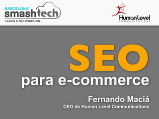 SEOpara e-commerce
Fernando Maciá
CEO de Human Level Communications
 